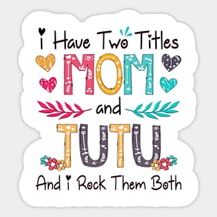I Have Two Titles Mom And Tutu And I Rock Them Both Wildflower Happy Mother's Day Sticker